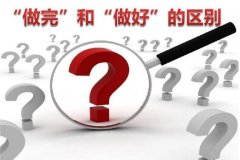 “做完”和“做好”的區(qū)別，就是人生的差別！